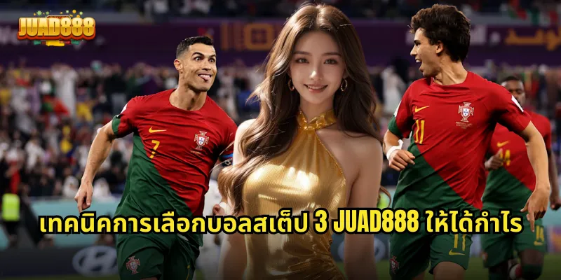 เทคนิคการเลือกบอลสเต็ป 3 JUAD888 ให้ได้กำไร