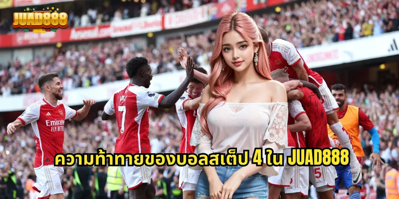 ความท้าทายของบอลสเต็ป 4 ใน JUAD888